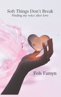 Soft Things Don't Break: Finding my voice after love B0GQ31HPRG Book Cover