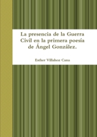 La presencia de la Guerra Civil en la primera poes�a de �ngel Gonz�lez 132608190X Book Cover