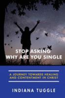 Stop Asking Me "Why Am I Single?": Enjoy Who You Are and Where You Are With God 0999341103 Book Cover