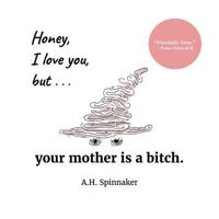 Honey, I Love You, But Your Mother Is A Bitch 153975183X Book Cover