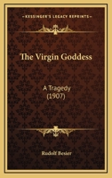 The Virgin Goddess, a Tragedy 1165655314 Book Cover
