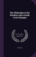 The Philsophy of the Weather and a Guide to Its Changes 1145990290 Book Cover