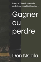Gagner ou perdre: Lorsque l'abandon reste la seule issue possible ( le début ) B0BW2WR6KY Book Cover