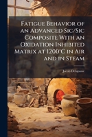 Fatigue Behavior of an Advanced Sic/Sic Composite with an Oxidation Inhibited Matrix at 1200°C in Air and in Steam 1286863937 Book Cover