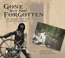 gone but not forgotten: new england's ghost towns, cemeteries, and memorials 0764345524 Book Cover