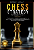 Chess Strategy for Beginners: The Complete Guide to Learning How to Play Chess, and Knowing the Fundamental Rules and Tactics to Win 1801097453 Book Cover