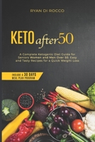 Keto After 50: A Complete Ketogenic Diet Guide For Seniors Women And Men Over 50. Easy And Tasty Recipes For A Quick Weight Loss. (Include A 30 Days Meal Plan Program) B085RNLFSK Book Cover