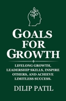 GOALS FOR GROWTH: Lifelong Growth, Develop Leadership Skills, Inspire Others, and Achieve Limitless Success (Goal Mastery Series) B0FBK3GZBX Book Cover