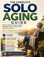 THE COMPLETE SOLO AGING GUIDE: Plan Your Health, Finances, Housing, Emergency Support, Digital Safety, and Future Care for a More Independent Life B0HGBMKQTK Book Cover