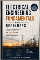 Electrical Engineering Fundamentals for Beginners: A Clear and Simple Guide to Understanding Circuits, How Energy Flows, and Power Systems Without Complex Math B0H25K8S2T Book Cover