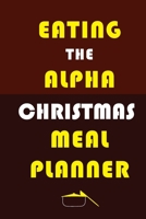 Eating The Alpha Christmas Meal Planner: Track And Plan Your Meals Weekly (Christmas Food Planner Journal Log Calendar): 2019 Christmas monthly meal planner Notebook Calendar, Weekly Meal Planner Pad  1711875759 Book Cover