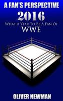 A Fan's Perspective: 2016 - What a Year to Be a Fan of Wwe 1548507008 Book Cover