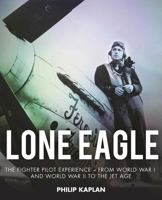 Lone Eagle: The Fighter Pilot Experience - From World War I and World War II to the Jet Age 1510705112 Book Cover