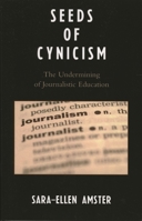 Seeds of Cynicism: The Undermining of Journalistic Education 0761834923 Book Cover