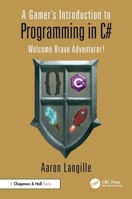 A Gamer's Introduction to Programming in C#: Welcome Brave Adventurer! 1032391227 Book Cover