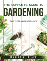 The complete guide to Gardening: Plants for a Lush Landscape 1803795476 Book Cover