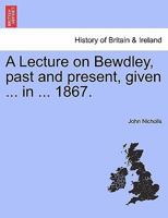 A Lecture on Bewdley, past and present, given ... in ... 1867. 1241332347 Book Cover