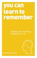 You Can Learn to Remember: Change Your Thinking, Change Your Life 1780287917 Book Cover