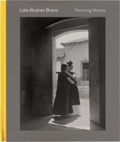 Lola Álvarez Bravo: Picturing Mexico 0300238703 Book Cover