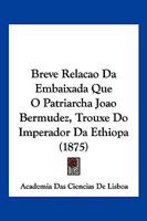 Breve Relacao Da Embaixada Que O Patriarcha Joao Bermudez, Trouxe Do Imperador Da Ethiopa 1160813329 Book Cover