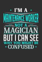 I'm A Maintenance Worker Not A Magician But I can See Why You Might Be Confused: 100 page Weekly 6 x 9 journal to jot down your ideas and notes 1080865837 Book Cover
