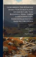 Liebesbriefe Der Königen Maria Von Schottland An Jakob Carl Von Bothwell Nebst Ihren Liebessonnetten, Ehekontrakten Und Andern Urkunden 102466743X Book Cover