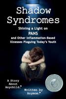 Shadow Syndromes: Shining a Light on PANS and Other Inflammation-Based Illnesses Plaguing Today's Youth 1543141455 Book Cover