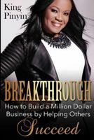 Breakthrough: How to Build a Million Dollar Business by Helping Others Succeed 1502853884 Book Cover