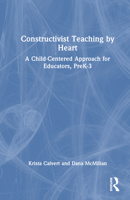 Constructivist Teaching by Heart: A Child-Centered Approach for Educators, PreK-3 1032707917 Book Cover