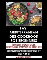 Fast Mediterranean Diet Cookbook For Beginners: How To Live A Healthy Life By: Mediterranean Diet Recipes For Weight Loss: Your Everyday Cooking For Healthy: Meal Plan 101 B08ZW77GDS Book Cover