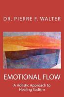 Emotional Flow: A Holistic Approach to Healing Sadism 1475170580 Book Cover