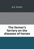 The Farmer's Farriery on the Diseases of Horses 1176070592 Book Cover