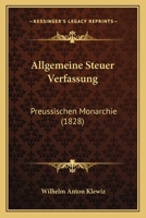 Allgemeine Steuer Verfassung: Preussischen Monarchie (1828) 1166760049 Book Cover