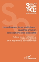 Les artistes et leurs institutions : registres d'action et réceptions des dispositifs: Artists ans institutions : action registers and apparatus ... 29-30 (Sociologie de l'Art) (French Edition) 2343182868 Book Cover
