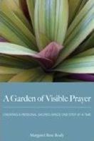 A Garden of Visible Prayer: Creating a Personal Sacred Space One Step at a Time 0979074770 Book Cover