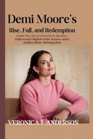 Demi Moore's Rise, Fall, and Redemption: Inside the Life of a Brat Pack Member, Hollywood's Highest-Paid Actress, and a Golden Globe-Winning Star B0DSY9HJ9T Book Cover
