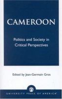 Cameroon: Politics and Society in Critical Perspectives 0761825916 Book Cover