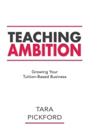 Teaching Ambition: Growing your Tuition-Based Business 1777829127 Book Cover