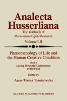 Phenomenology of Life and the Human Creative Condition Book I: Laying Down the Cornerstones of the Field (Analecta Husserliana) 0792344456 Book Cover