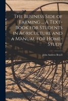 The Business Side of Farming ... A Text-book for Students in Agriculture and a Manual for Home-study 1016419767 Book Cover