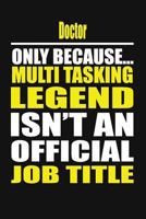 Doctor Only Because Multi Tasking Legend Isn't An Official Job Title 1794064664 Book Cover