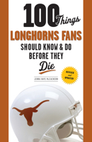100 Things Longhorn Fans Should Know & Do Before They Die (100 Things) 160078108X Book Cover