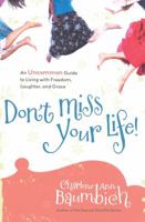 Don't Miss Your Life!: An Uncommon Guide to Living with Freedom, Laughter, and Grace 1416562990 Book Cover