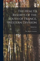 The Health Resorts of the South of France, Western Division: Pau, Biarritz, Arcachon 1014844746 Book Cover