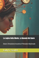 La Logica Della Mente, La Bussola Del Cuore: Dove L'Emozione Incontra Il Pensiero Razionale (Italian Edition) B0G5JKH77D Book Cover