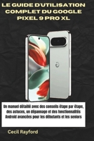 LE GUIDE D'UTILISATION COMPLET DU GOOGLE PIXEL 9 PRO XL: Un manuel détaillé avec des conseils étape par étape, des astuces, un dépannage et des ... pour les débutants et l (French Edition) B0DZHRYWX9 Book Cover