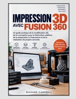 Impression 3D avec Fusion 360: Un guide pratique de la modélisation 3D, de la conception pour la fabrication additive, de la préparation à ... de projets concrets (French Edition) B0HJFQ31DZ Book Cover
