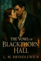 The Vows of Blackthorn Hall: A Gothic Romance of Secrets, Scandal, and a Love That Refuses to Die B0GM1RCD8L Book Cover