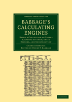 Babbage's Calculating Engines: Being a Collection of Papers Relating to Them; Their History and Construction 1108000967 Book Cover