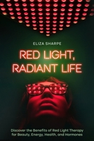 RED LIFE, RADIANT LIFE: DISCOVER THE BENEFITS OF RED LIGHT THERAPY FOR BEAUTY, ENERGY, HEALTH, AND HORMONES B0FB9LP6W5 Book Cover